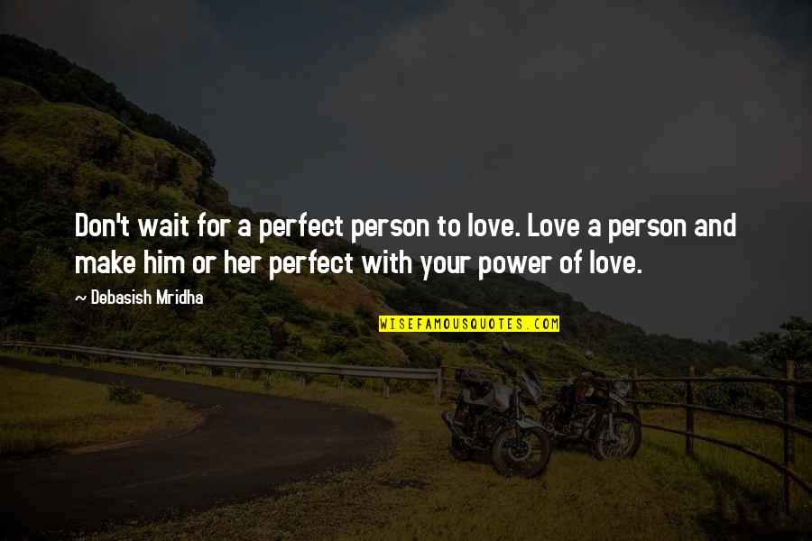 Miraboli Quotes By Debasish Mridha: Don't wait for a perfect person to love. Miraboli Quotes By Debasish Mridha: Don't wait for a perfect person to love.