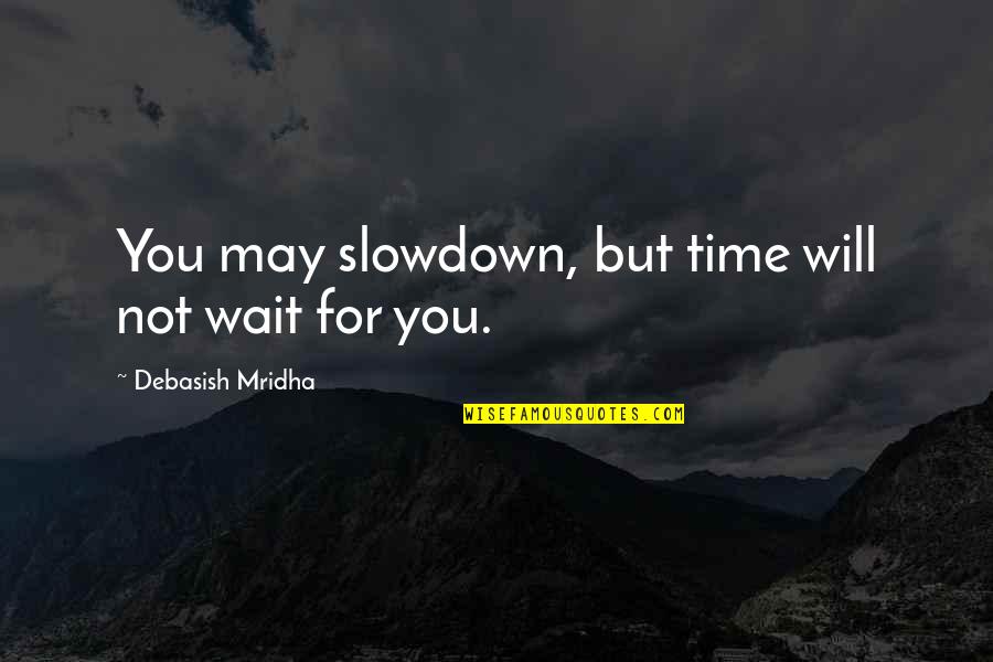 Miraboli Quotes By Debasish Mridha: You may slowdown, but time will not wait Miraboli Quotes By Debasish Mridha: You may slowdown, but time will not wait