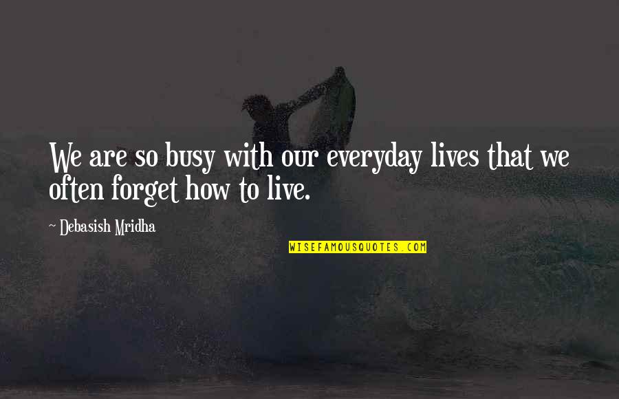 Miraboli Quotes By Debasish Mridha: We are so busy with our everyday lives Miraboli Quotes By Debasish Mridha: We are so busy with our everyday lives