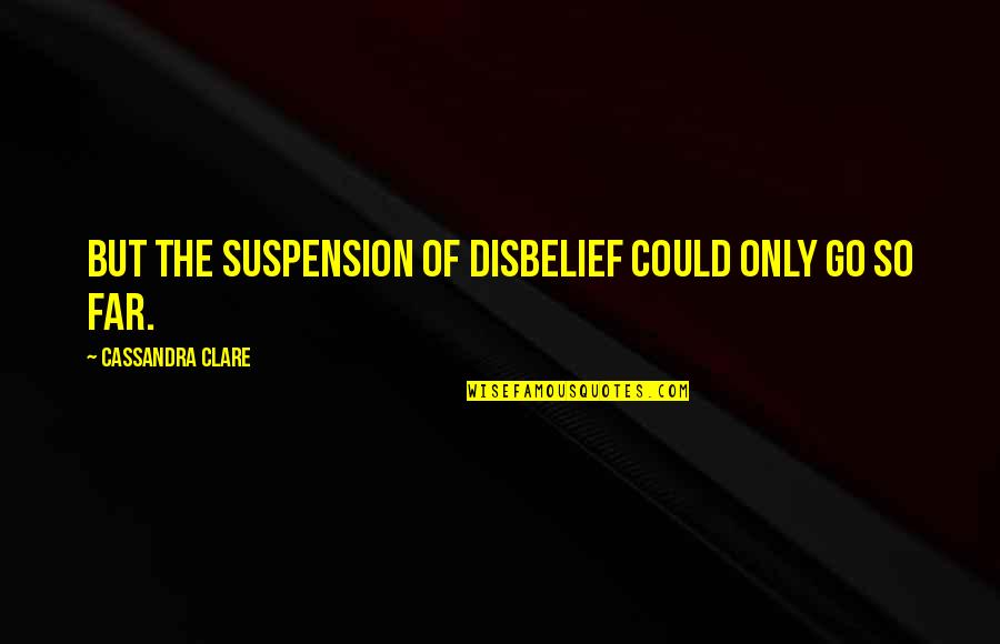 Miracle 2004 Movie Quotes By Cassandra Clare: But the suspension of disbelief could only go Miracle 2004 Movie Quotes By Cassandra Clare: But the suspension of disbelief could only go