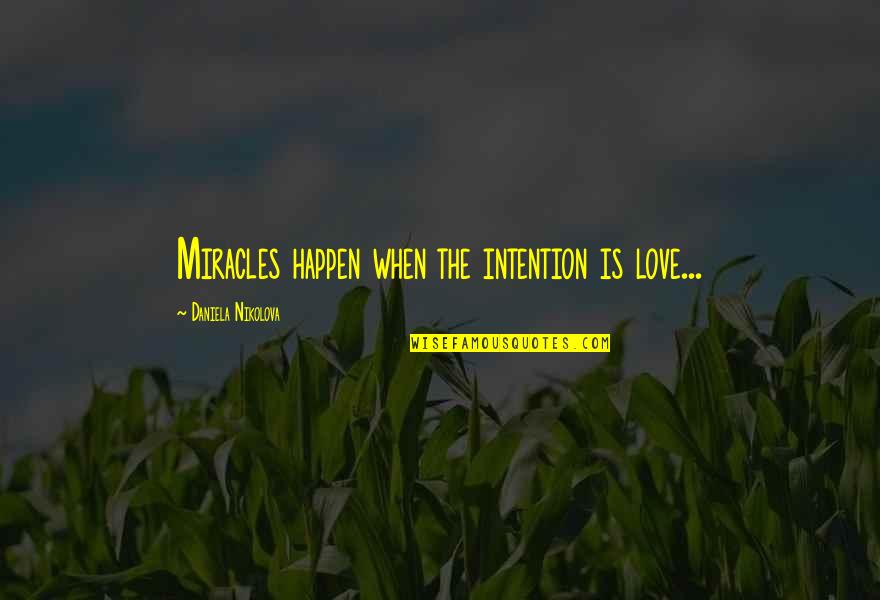 Miracle And Faith Quotes By Daniela Nikolova: Miracles happen when the intention is love...