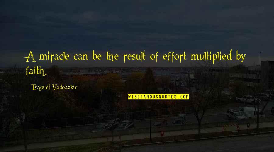 Miracle And Faith Quotes By Evgenij Vodolazkin: A miracle can be the result of effort