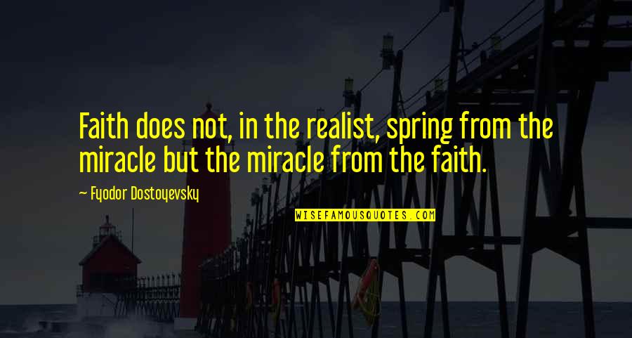 Miracle And Faith Quotes By Fyodor Dostoyevsky: Faith does not, in the realist, spring from