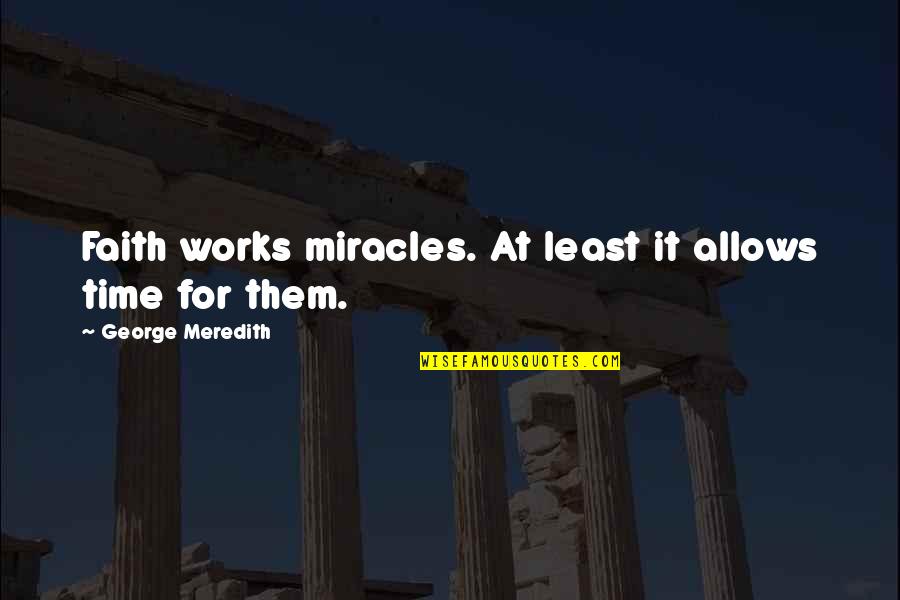Miracle And Faith Quotes By George Meredith: Faith works miracles. At least it allows time