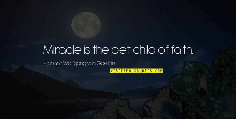 Miracle And Faith Quotes By Johann Wolfgang Von Goethe: Miracle is the pet child of faith.