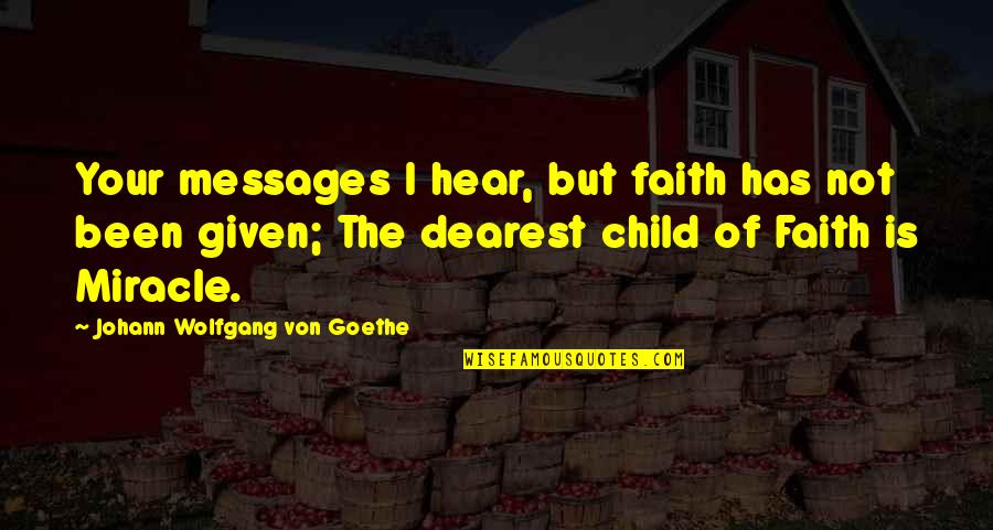 Miracle And Faith Quotes By Johann Wolfgang Von Goethe: Your messages I hear, but faith has not