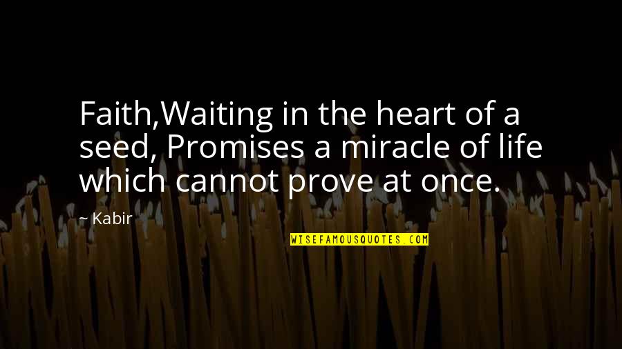 Miracle And Faith Quotes By Kabir: Faith,Waiting in the heart of a seed, Promises