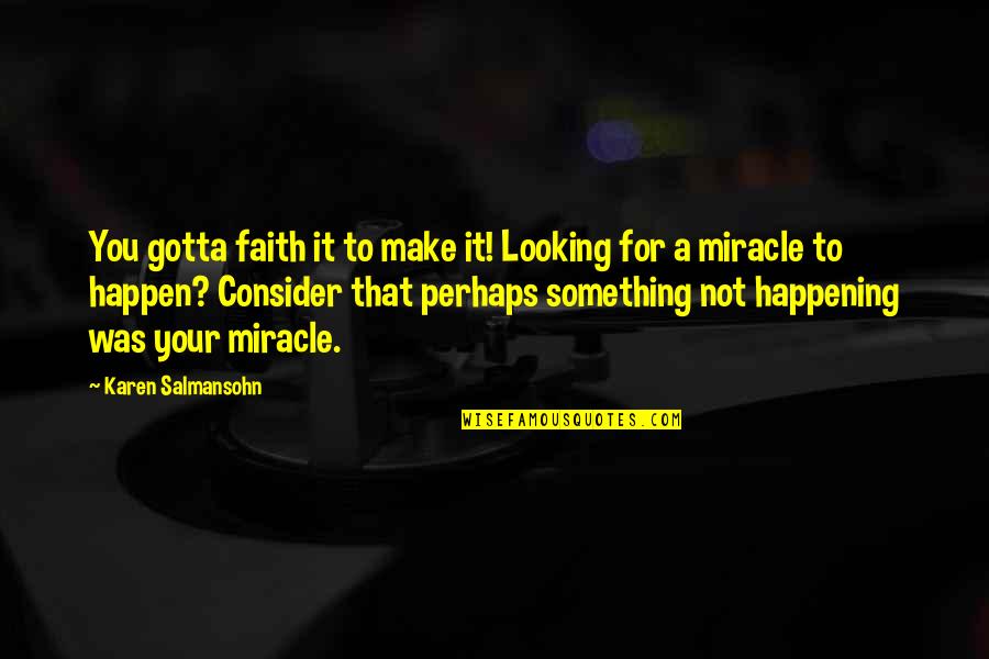 Miracle And Faith Quotes By Karen Salmansohn: You gotta faith it to make it! Looking