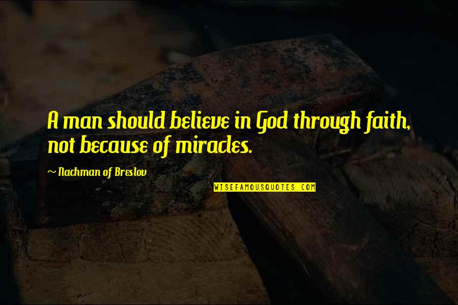 Miracle And Faith Quotes By Nachman Of Breslov: A man should believe in God through faith,