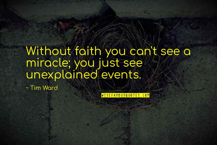 Miracle And Faith Quotes By Tim Ward: Without faith you can't see a miracle; you