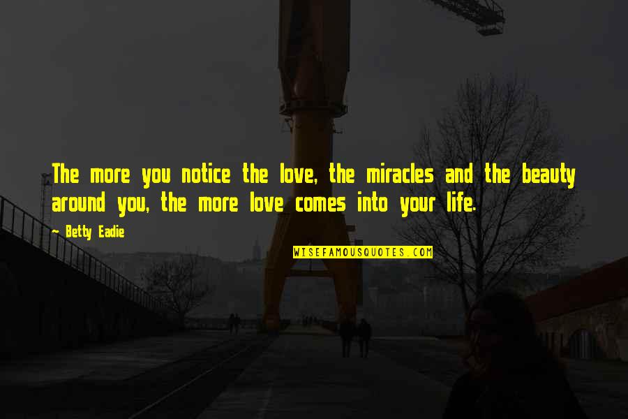 Miracle And Life Quotes By Betty Eadie: The more you notice the love, the miracles Miracle And Life Quotes By Betty Eadie: The more you notice the love, the miracles