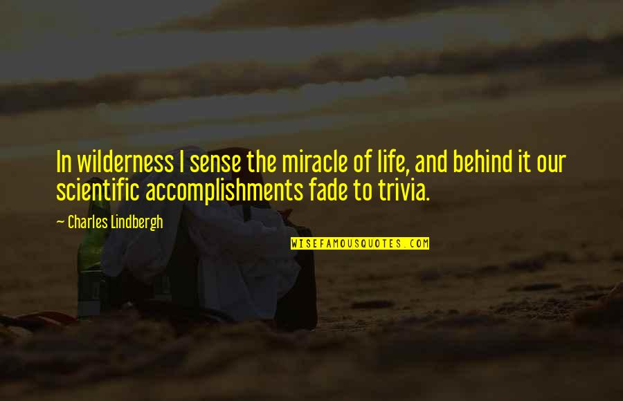 Miracle And Life Quotes By Charles Lindbergh: In wilderness I sense the miracle of life,