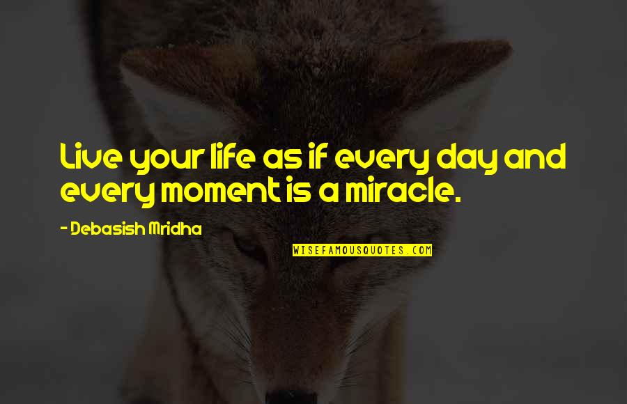 Miracle And Life Quotes By Debasish Mridha: Live your life as if every day and