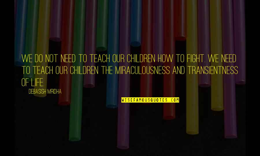 Miracle And Life Quotes By Debasish Mridha: We do not need to teach our children