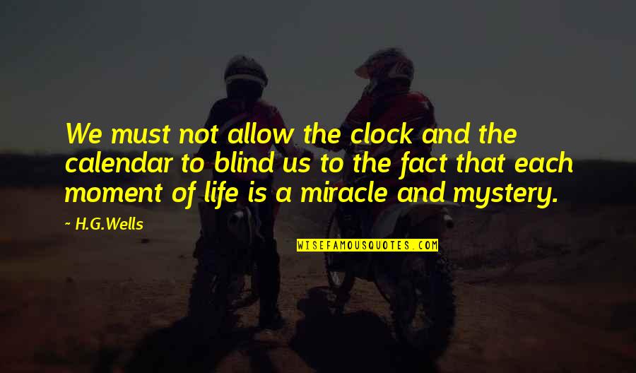 Miracle And Life Quotes By H.G.Wells: We must not allow the clock and the Miracle And Life Quotes By H.G.Wells: We must not allow the clock and the