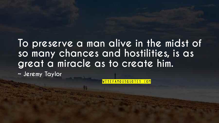 Miracle And Life Quotes By Jeremy Taylor: To preserve a man alive in the midst