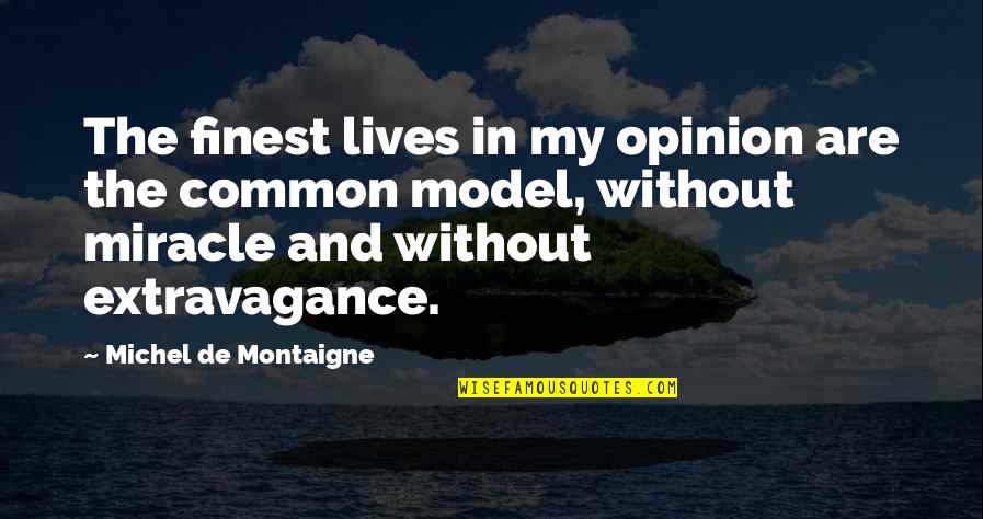 Miracle And Life Quotes By Michel De Montaigne: The finest lives in my opinion are the