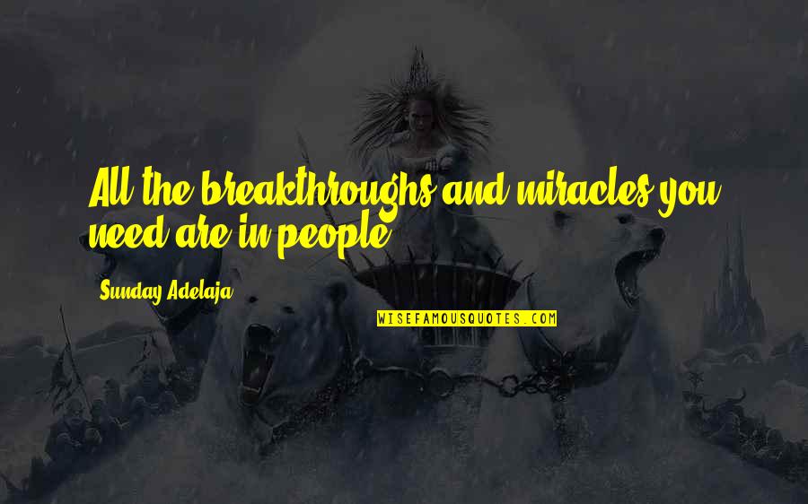 Miracle And Life Quotes By Sunday Adelaja: All the breakthroughs and miracles you need are