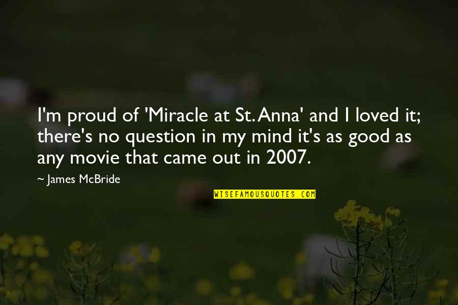 Miracle At St. Anna Quotes By James McBride: I'm proud of 'Miracle at St. Anna' and Miracle At St. Anna Quotes By James McBride: I'm proud of 'Miracle at St. Anna' and