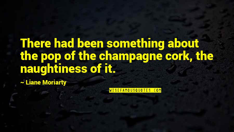 Miracle At St. Anna Quotes By Liane Moriarty: There had been something about the pop of Miracle At St. Anna Quotes By Liane Moriarty: There had been something about the pop of
