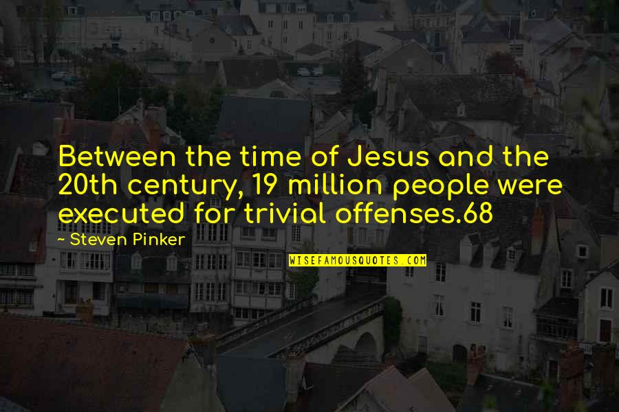Miracle At St. Anna Quotes By Steven Pinker: Between the time of Jesus and the 20th Miracle At St. Anna Quotes By Steven Pinker: Between the time of Jesus and the 20th