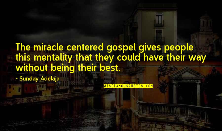 Miracle Best Quotes By Sunday Adelaja: The miracle centered gospel gives people this mentality Miracle Best Quotes By Sunday Adelaja: The miracle centered gospel gives people this mentality