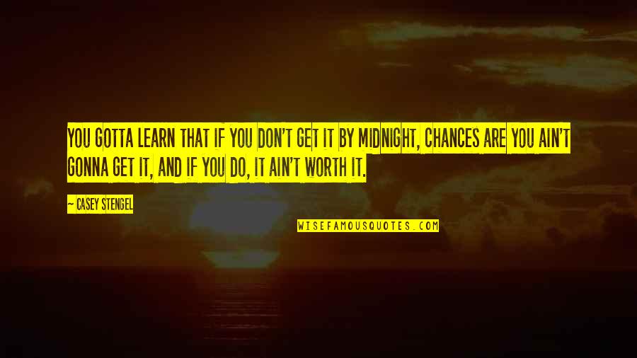 Miracle Creek Quotes By Casey Stengel: You gotta learn that if you don't get