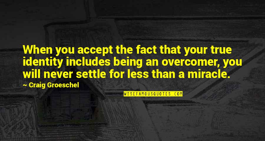 Miracle From God Quotes By Craig Groeschel: When you accept the fact that your true