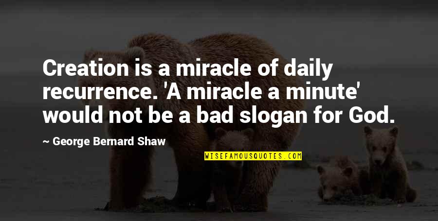 Miracle From God Quotes By George Bernard Shaw: Creation is a miracle of daily recurrence. 'A