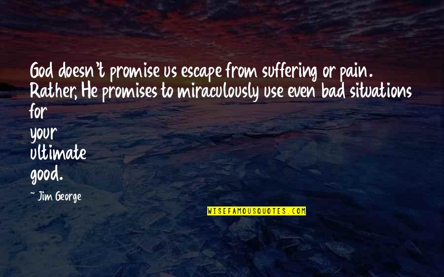 Miracle From God Quotes By Jim George: God doesn't promise us escape from suffering or