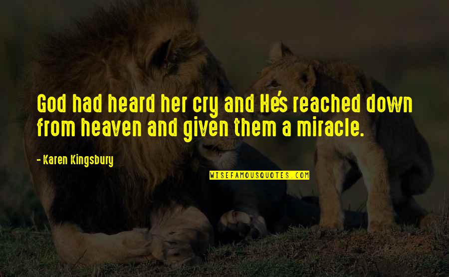 Miracle From God Quotes By Karen Kingsbury: God had heard her cry and He's reached