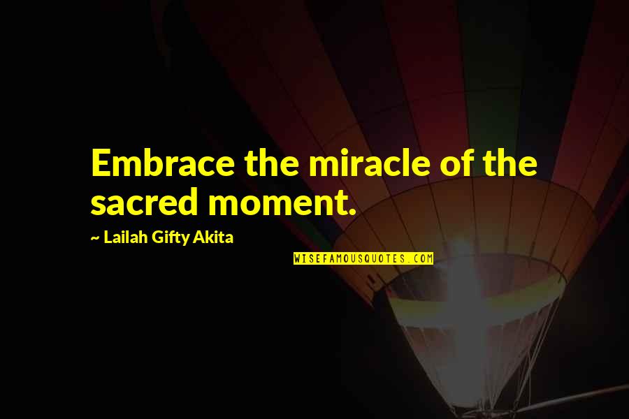 Miracle From God Quotes By Lailah Gifty Akita: Embrace the miracle of the sacred moment.