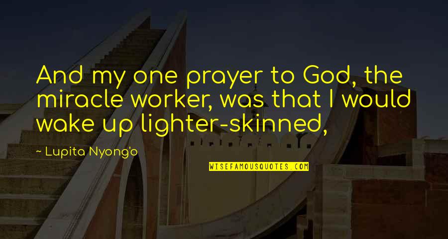 Miracle From God Quotes By Lupita Nyong'o: And my one prayer to God, the miracle