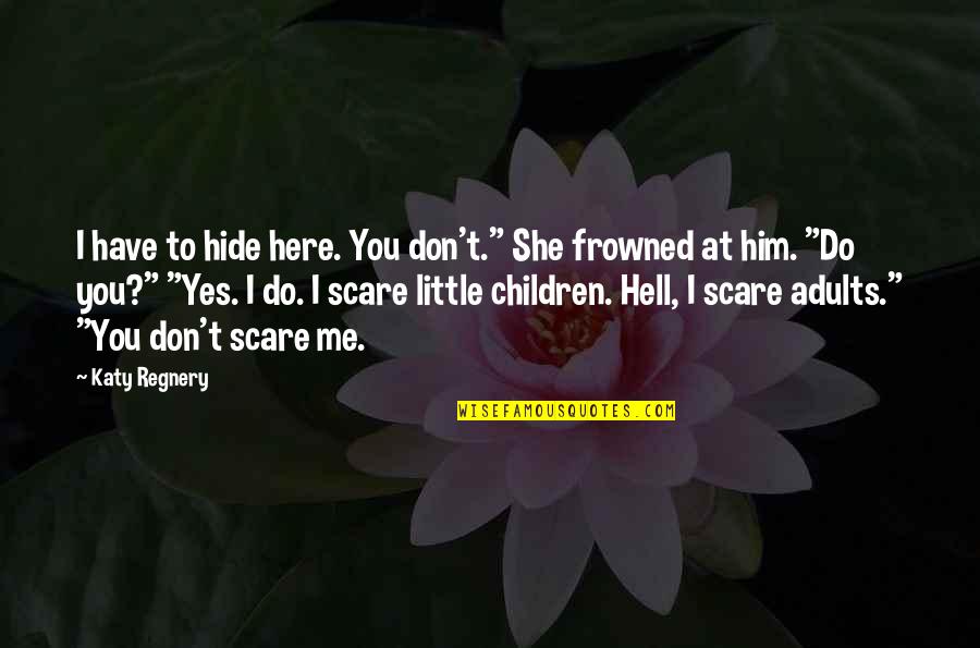 Miracle Grow Fertilizer Quotes By Katy Regnery: I have to hide here. You don't." She Miracle Grow Fertilizer Quotes By Katy Regnery: I have to hide here. You don't." She