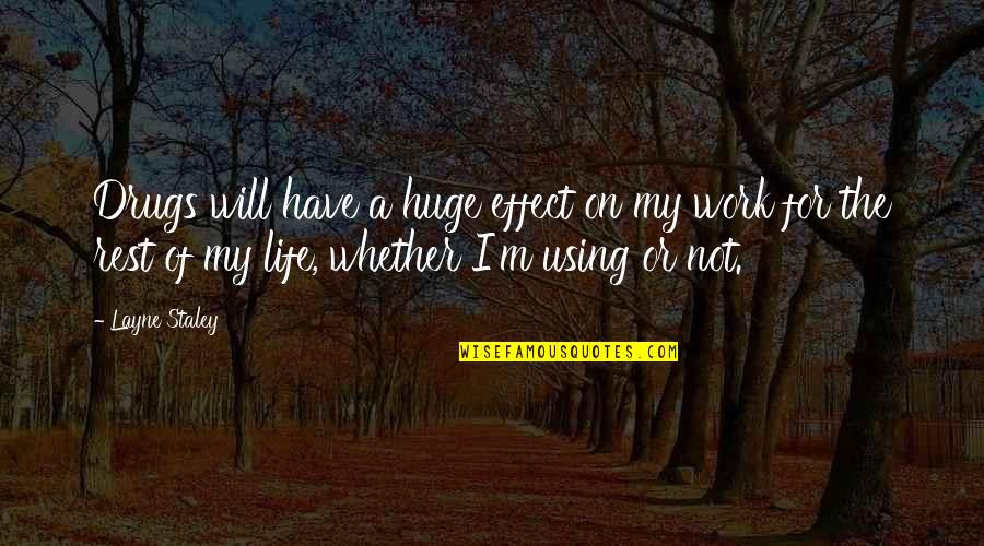 Miracle Happens Everyday Quotes By Layne Staley: Drugs will have a huge effect on my Miracle Happens Everyday Quotes By Layne Staley: Drugs will have a huge effect on my