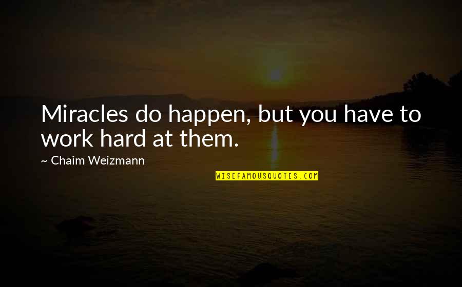 Miracle Happens Quotes By Chaim Weizmann: Miracles do happen, but you have to work Miracle Happens Quotes By Chaim Weizmann: Miracles do happen, but you have to work