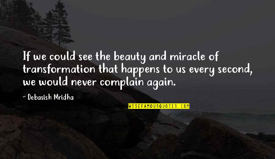 Miracle Happens Quotes By Debasish Mridha: If we could see the beauty and miracle