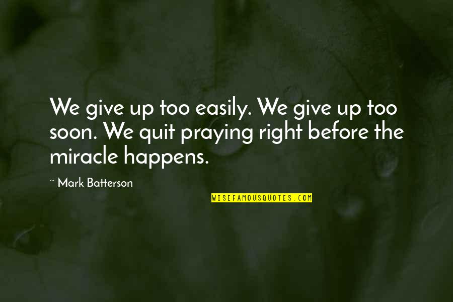 Miracle Happens Quotes By Mark Batterson: We give up too easily. We give up