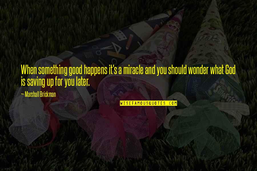 Miracle Happens Quotes By Marshall Brickman: When something good happens it's a miracle and