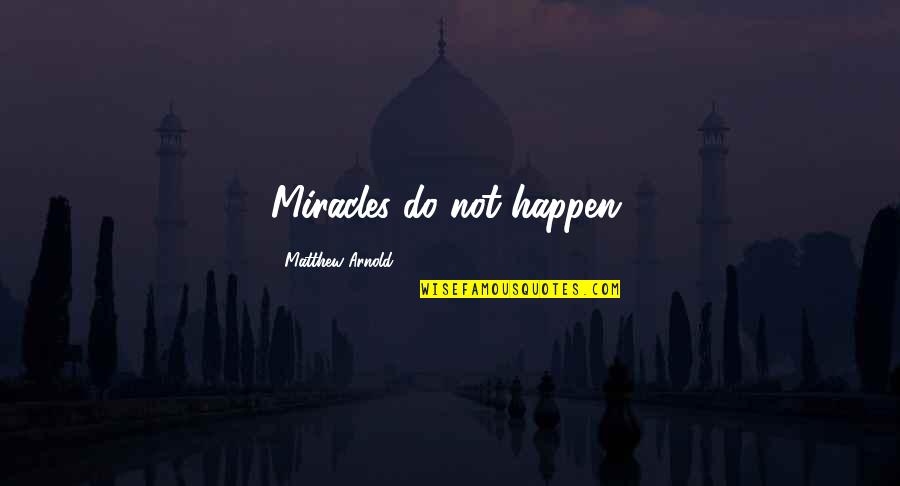 Miracle Happens Quotes By Matthew Arnold: Miracles do not happen.