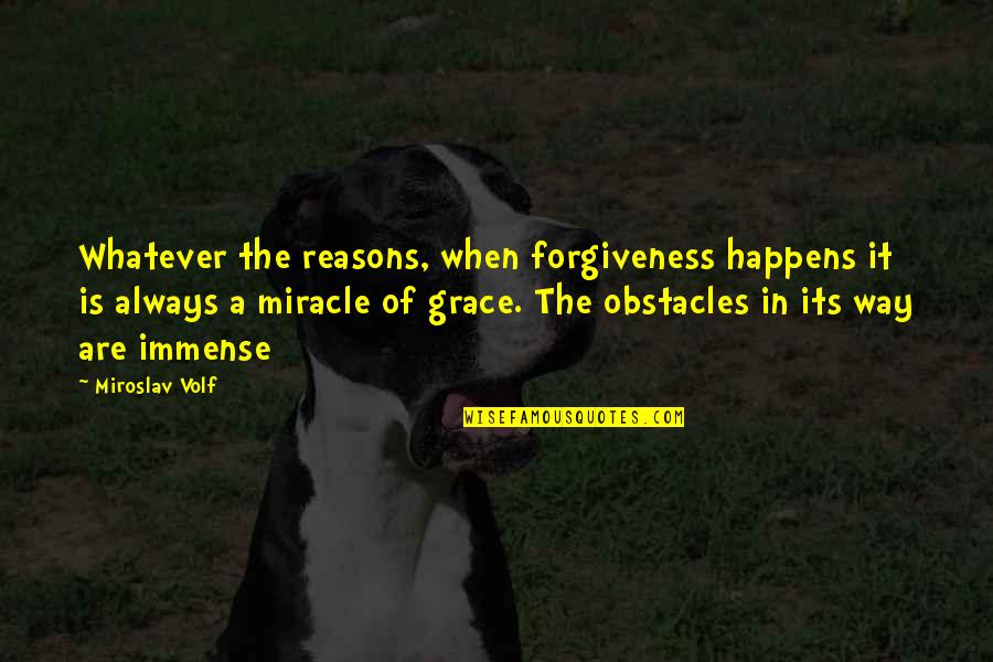 Miracle Happens Quotes By Miroslav Volf: Whatever the reasons, when forgiveness happens it is