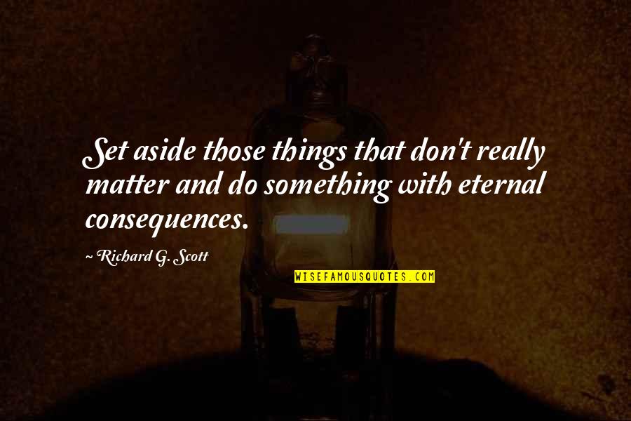 Miracle Happens Quotes By Richard G. Scott: Set aside those things that don't really matter
