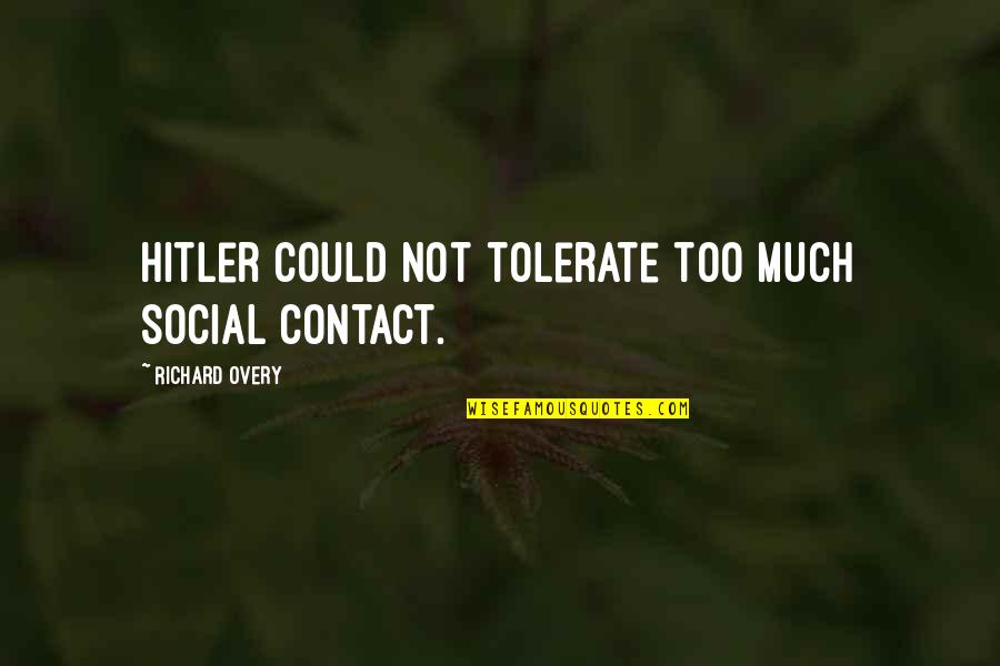 Miracle Happens Quotes By Richard Overy: Hitler could not tolerate too much social contact.