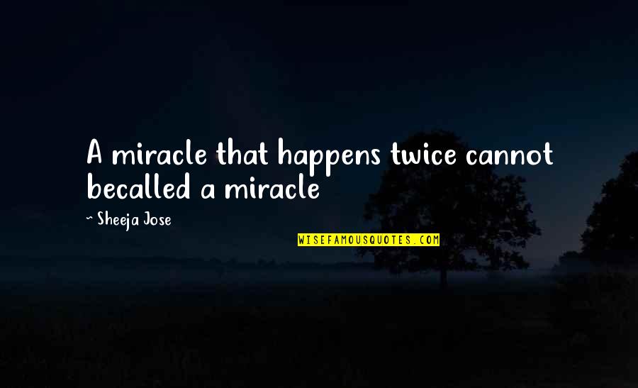 Miracle Happens Quotes By Sheeja Jose: A miracle that happens twice cannot becalled a