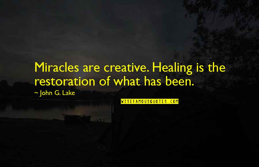 Miracle Healing Quotes By John G. Lake: Miracles are creative. Healing is the restoration of