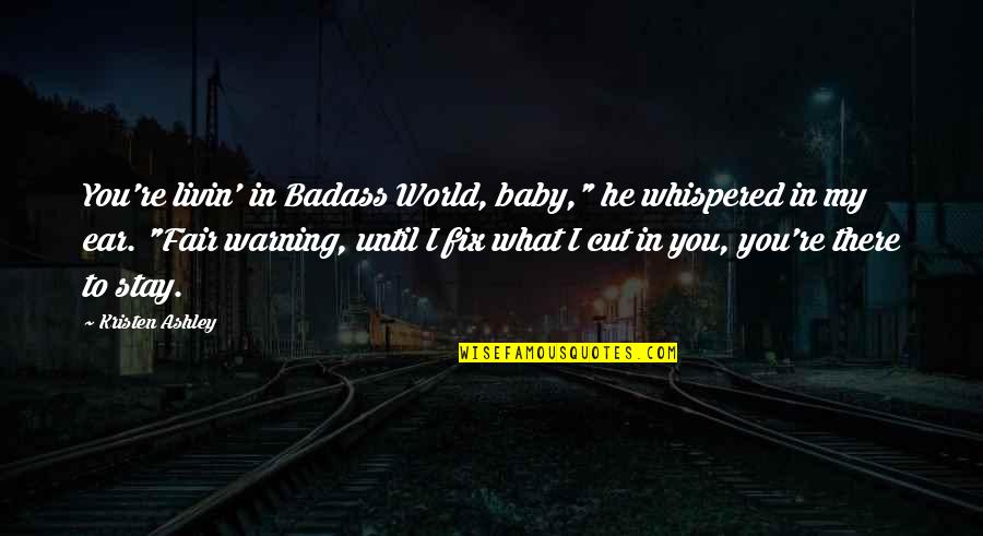 Miracle In Cell No 7 Quotes By Kristen Ashley: You're livin' in Badass World, baby," he whispered