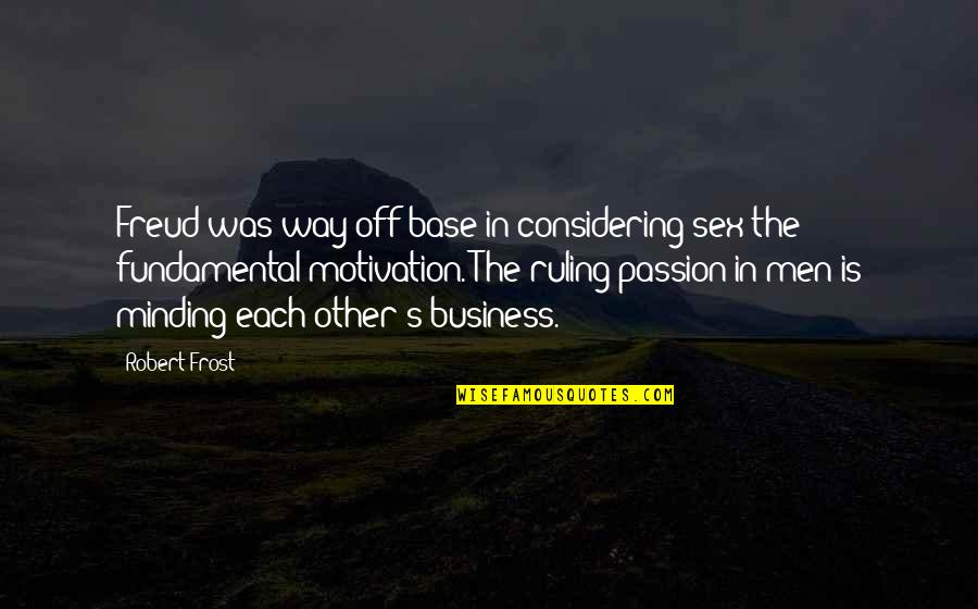 Miracle Max And Valerie Quotes By Robert Frost: Freud was way off base in considering sex Miracle Max And Valerie Quotes By Robert Frost: Freud was way off base in considering sex