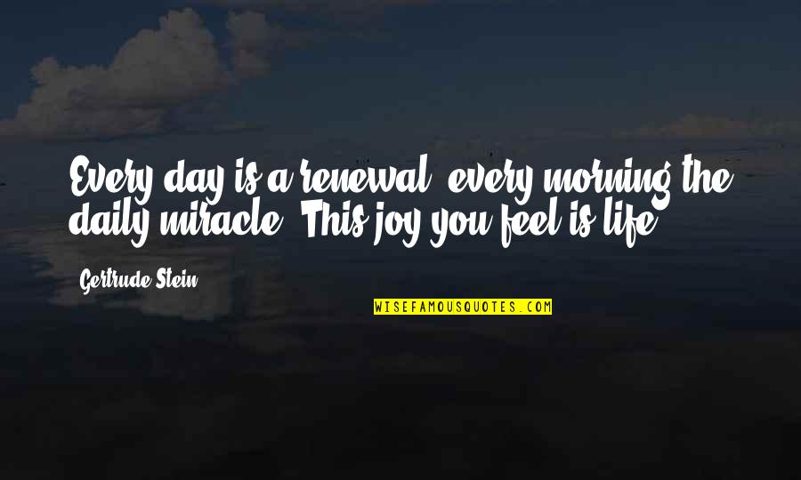 Miracle Morning Quotes By Gertrude Stein: Every day is a renewal, every morning the