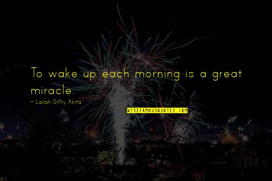 Miracle Morning Quotes By Lailah Gifty Akita: To wake up each morning is a great