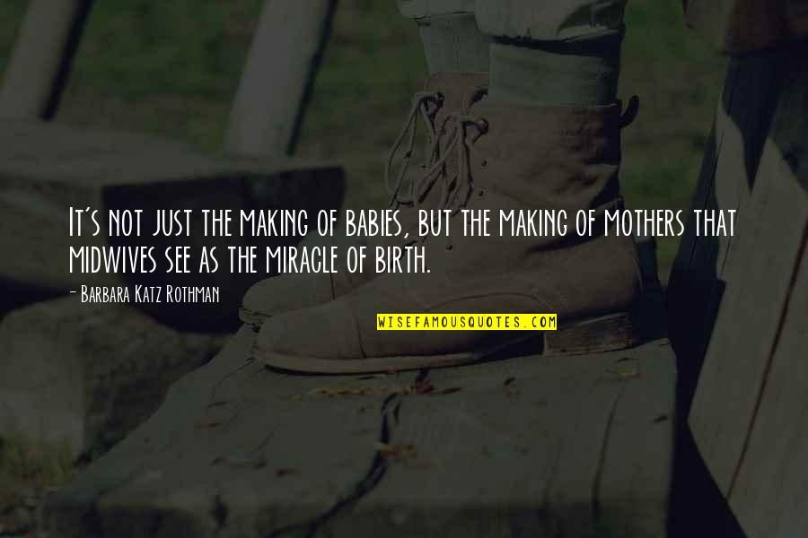 Miracle Of Birth Quotes By Barbara Katz Rothman: It's not just the making of babies, but Miracle Of Birth Quotes By Barbara Katz Rothman: It's not just the making of babies, but